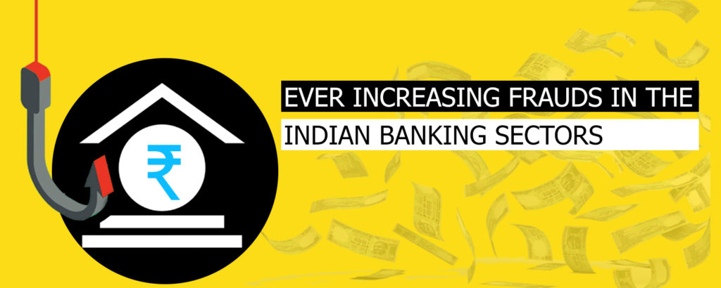 Ever Increasing Frauds in the Indian Banking Sectors